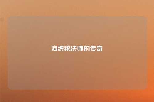 海缚秘法师的传奇