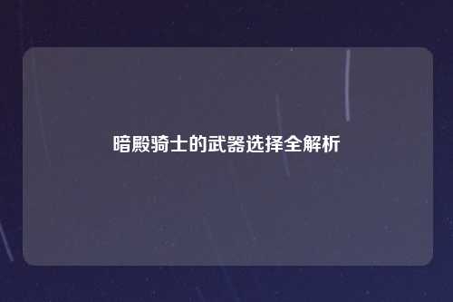 暗殿骑士的武器选择全解析