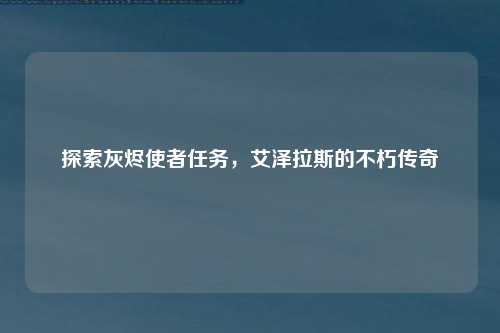 探索灰烬使者任务，艾泽拉斯的不朽传奇