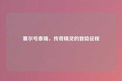赛尔号泰瑞，传奇精灵的冒险征程