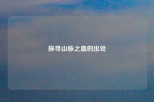 探寻山脉之血的出处